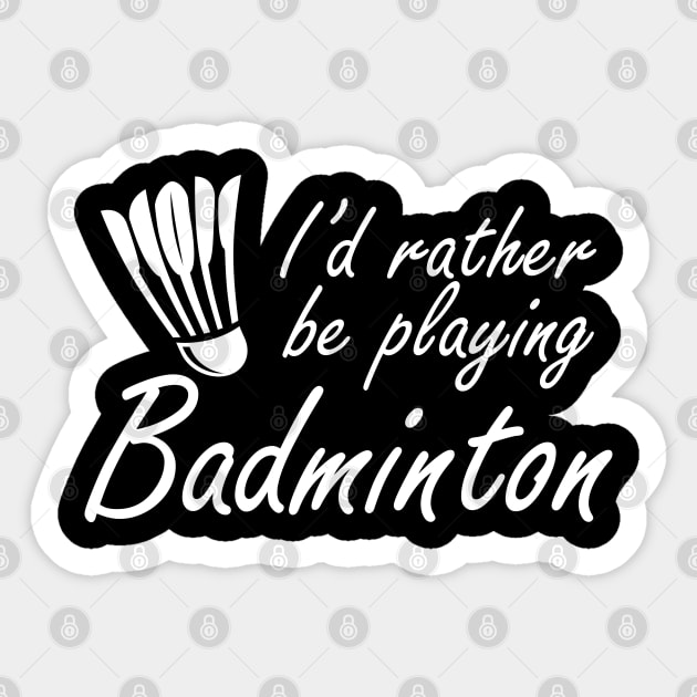 Badminton - I'd rather be playing badminton Sticker by KC Happy Shop